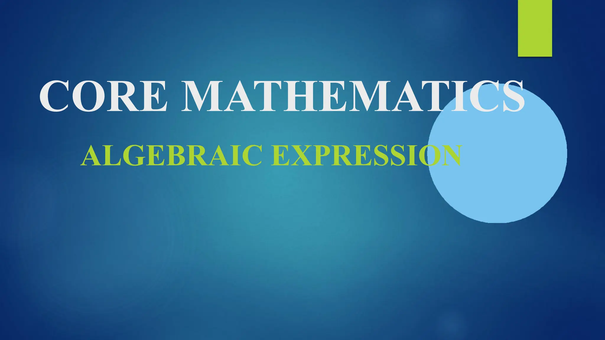 CORE MATHEMATICS
ALGEBRAIC EXPRESSION
 