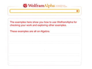 The examples here show you how to use WolframAlpha for
checking your work and exploring other examples.

These examples are all on Algebra.
 