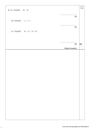 Leave
blank
9. (a) Simplify 8x – 4x
.....................................
(1)
(b) Simplify y × y × y
.....................................
(1)
(c) Simplify 4x + 3y – 2x + 5y
.....................................
(2) Q9
(Total 4 marks)
Lots more free past papers at http://bland.in
 