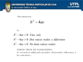 Discriminante. Sí  OTROS TIPOS DE ECUACIONES. Se resuelven utilizando métodos elementales diferentes a los anteriores. 