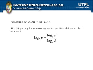 FÓRMULA DE CAMBIO DE BASE. Sí u  > 0 y si a y b son números reales  positivos  diferentes de 1, entonces 