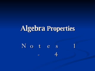 Algebra  Properties Notes 1 - 4 