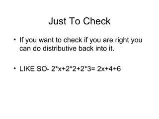 Just To Check If you want to check if you are right you can do distributive back into it. LIKE SO- 2*x+2*2+2*3= 2x+4+6