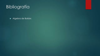 Bibliografía
 Algebra de Baldor.
 