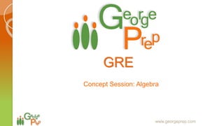 GRE
Concept Session: Algebra
www.georgeprep.com
 