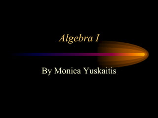 Algebra I
By Monica Yuskaitis
 