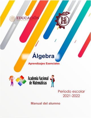 ÁLGEBRA (Aprendizajes esenciales)
DGETI Academia Nacional de Matemáticas 1
Manual del alumno
Álgebra
Aprendizajes Esenciales
Periodo escolar
2021-2022
 