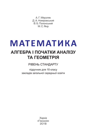 МАТЕМАТИКА
АЛГЕБРА І ПОЧАТКИ АНАЛІЗУ
ТА ГЕОМЕТРІЯ
РІВЕНЬ СТАНДАРТУ
підручник для 10 класу
закладів загальної середньої осв...