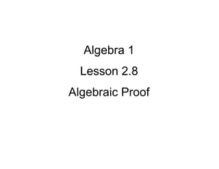 Algebra 1
Lesson 2.8
Algebraic Proof