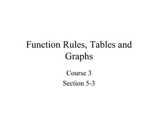 Function Rules, Tables and Graphs Course 3 Section 5-3 