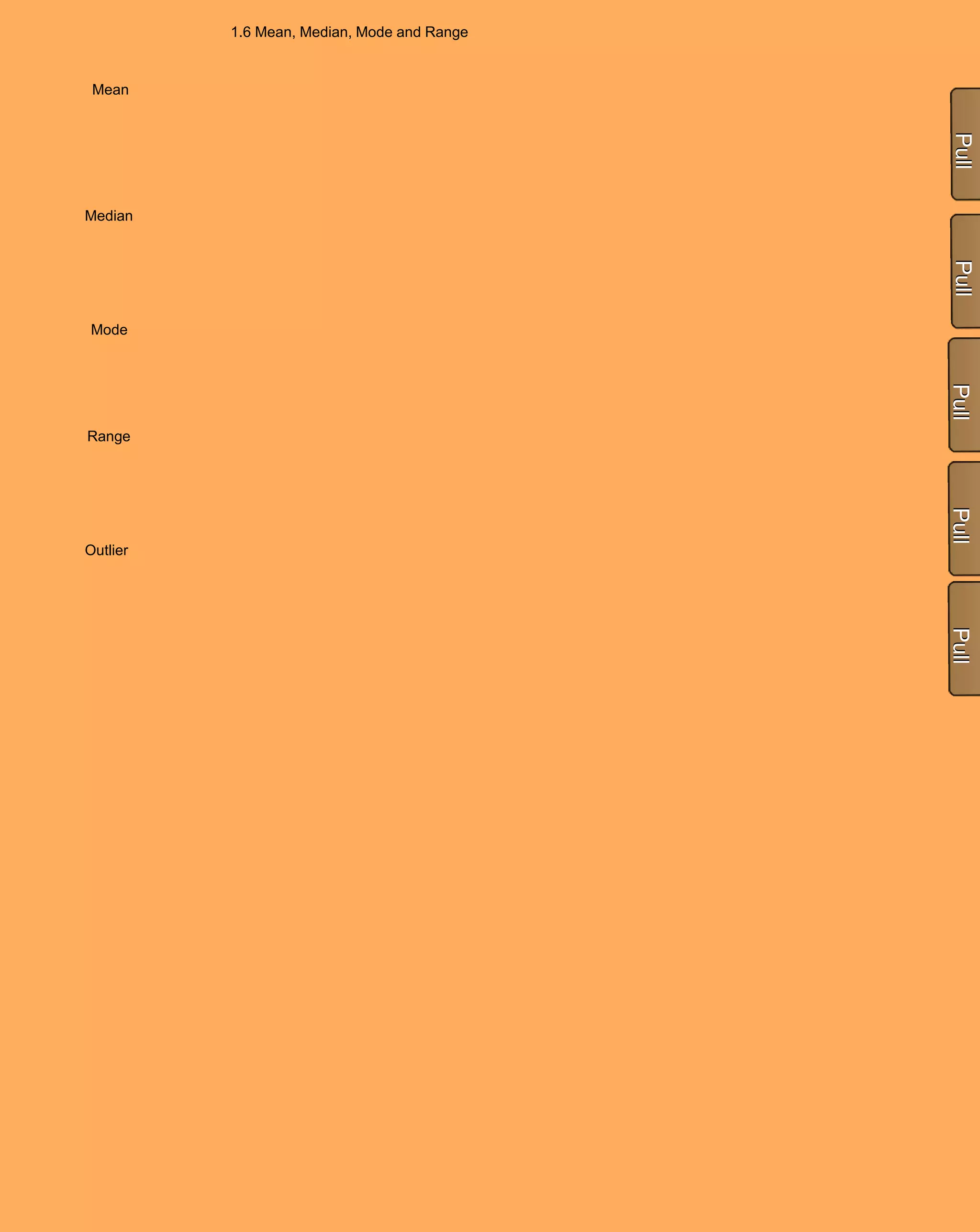 1.6 Mean, Median, Mode and Range


 Mean




Median




Mode




Range




Outlier
 