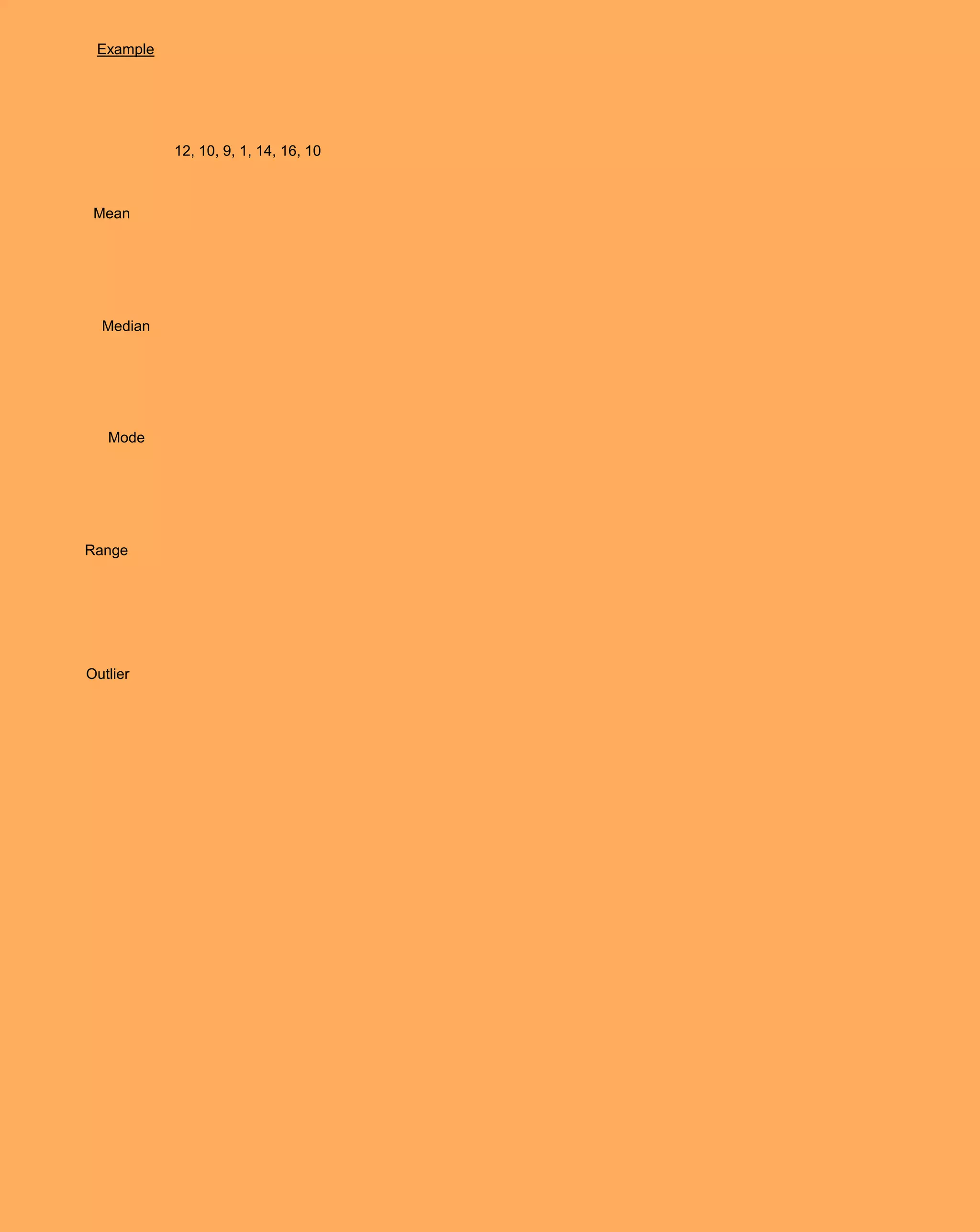 Example




           12, 10, 9, 1, 14, 16, 10



 Mean




  Median




   Mode




Range




Outlier
 