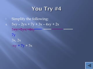  Simplify the following: 
4. 5xy – 2yx + 7y + 3x – 4xy + 2x 
5xy, -2yx, -4xy 
7y 
3x, 2x 
-xy + 7y + 5x 
 