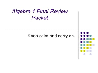 Algebra 1 Final Review Packet Keep calm and carry on. 