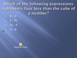 1. 4 – x3 
2. 4 – 3x 
3. 3x – 4 
4. x3 – 4 
Answer Now 
 