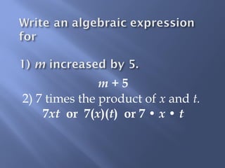 m + 5 
2) 7 times the product of x and t. 
7xt or 7(x)(t) or 7 • x • t 
 