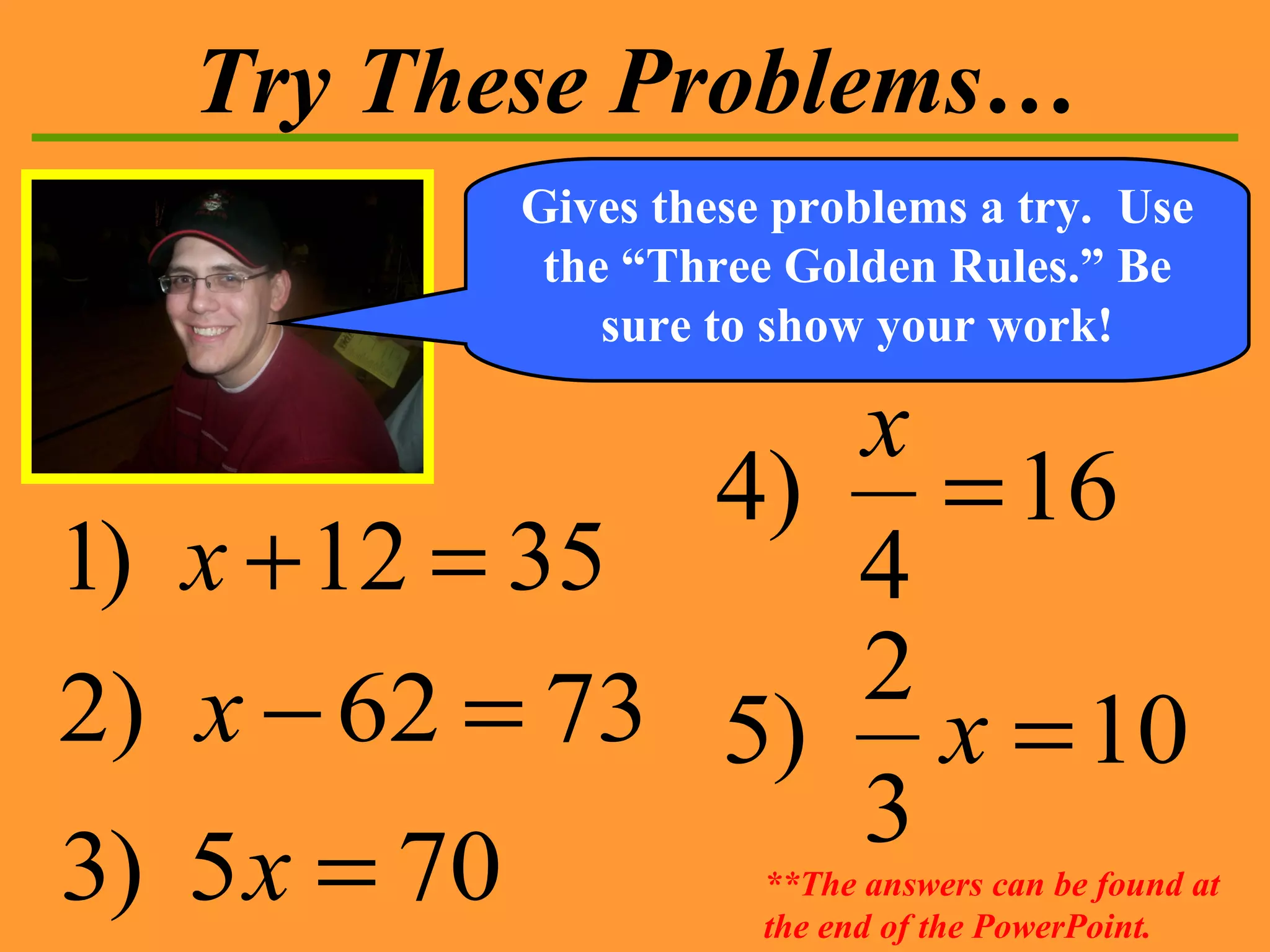 Try These Problems… Gives these problems a try.  Use the “Three Golden Rules.” Be sure to show your work! **The answers can be found at the end of the PowerPoint. 
