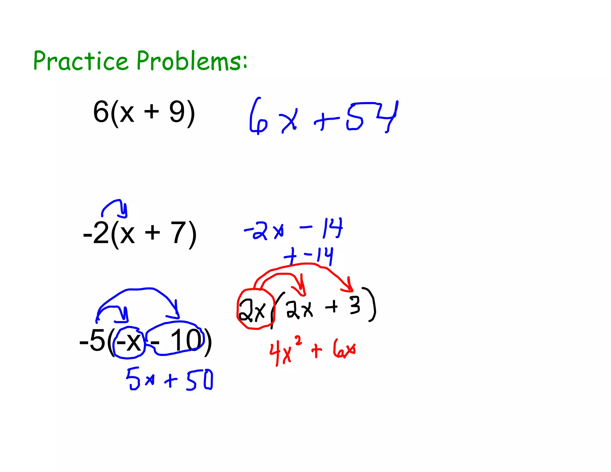 Practice Problems:
6(x + 9)
-2(x + 7)
-5(-x - 10)