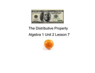 The Distributive Property
Algebra 1 Unit 2 Lesson 7
 
