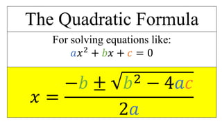 The Quadratic Formula
For solving equations like:
𝑎𝑥2
+ 𝑏𝑥 + 𝑐 = 0
𝑥 =
−𝑏 ± 𝑏2 − 4𝑎𝑐
2𝑎
 