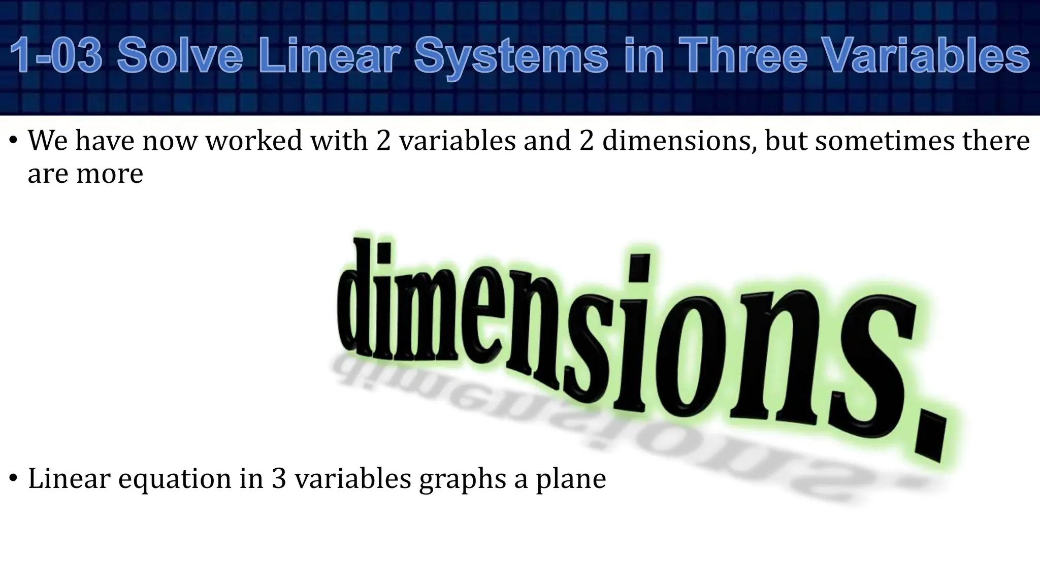 • We have now worked with 2 variables and 2 dimensions, but sometimes there
are more
• Linear equation in 3 variables graphs a plane
 