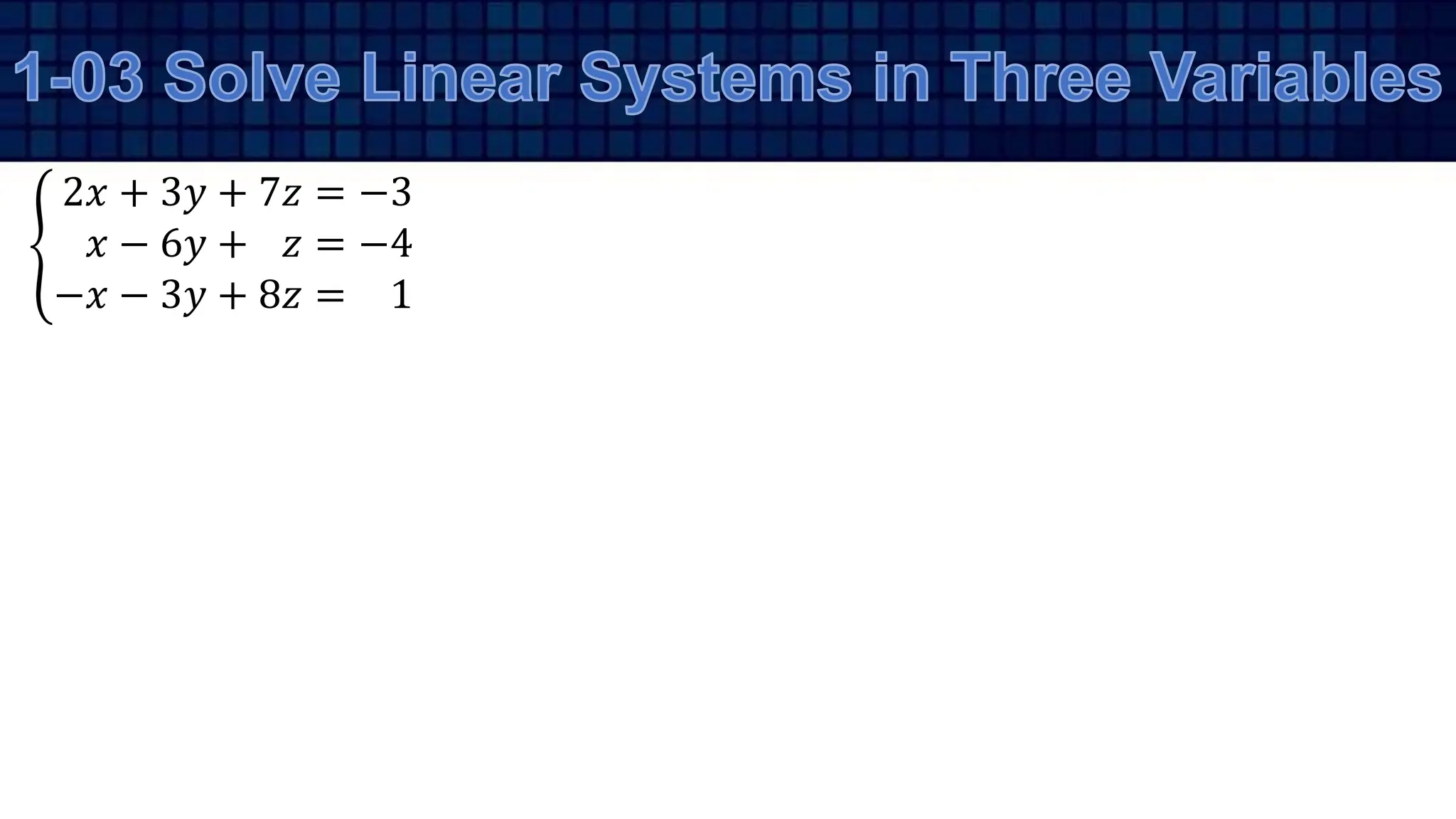 2𝑥 + 3𝑦 + 7𝑧 = −3
𝑥 − 6𝑦 + 𝑧 = −4
−𝑥 − 3𝑦 + 8𝑧 = 1
 