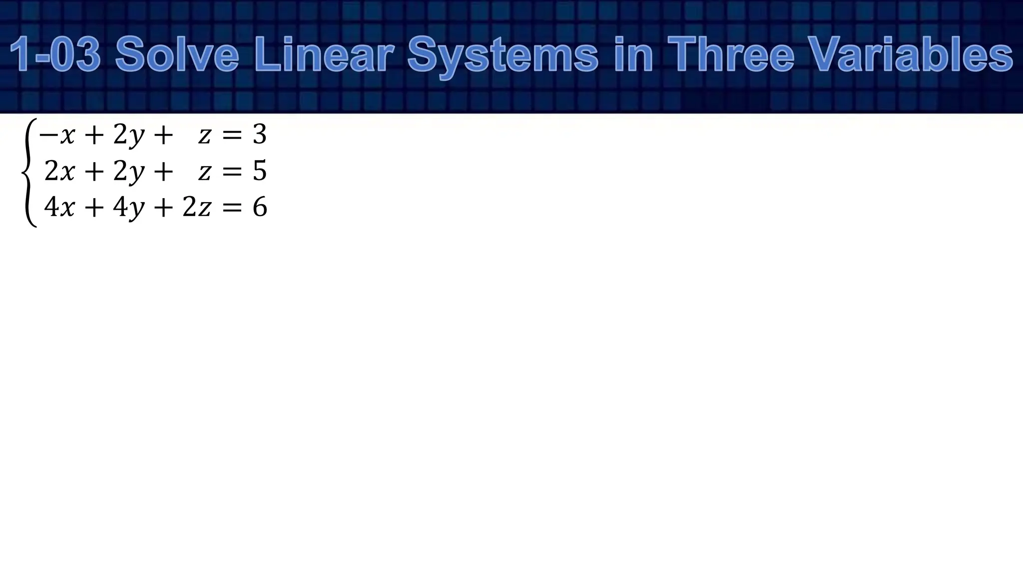 −𝑥 + 2𝑦 + 𝑧 = 3
2𝑥 + 2𝑦 + 𝑧 = 5
4𝑥 + 4𝑦 + 2𝑧 = 6
 