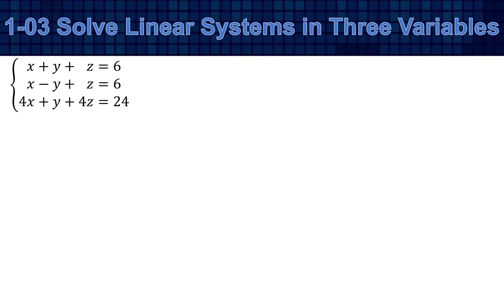 𝑥 + 𝑦 + 𝑧 = 6
𝑥 − 𝑦 + 𝑧 = 6
4𝑥 + 𝑦 + 4𝑧 = 24
 