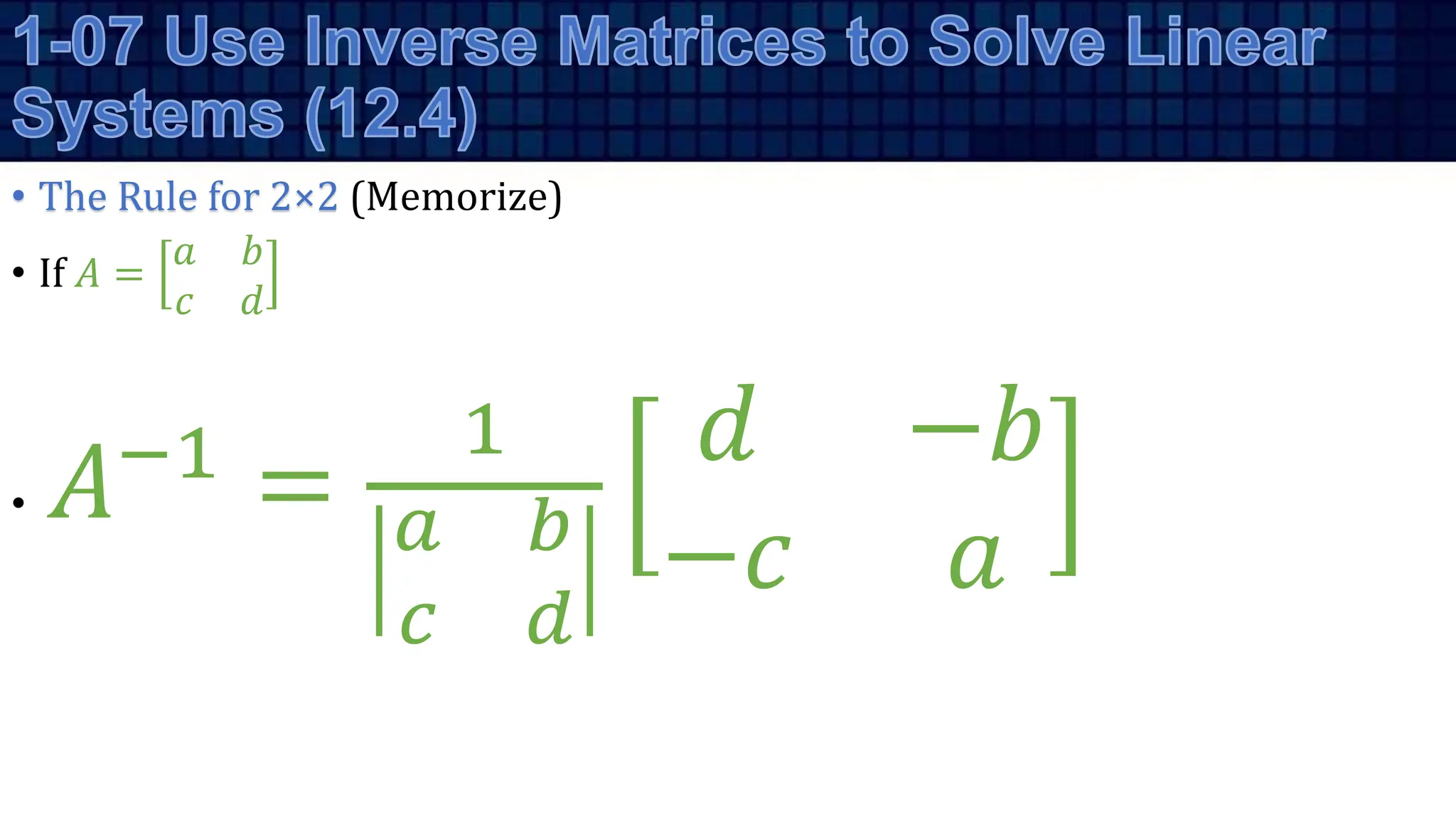 • The Rule for 2×2 (Memorize)
• If 𝐴 =
𝑎 𝑏
𝑐 𝑑
• 𝐴−1
=
1
𝑎 𝑏
𝑐 𝑑
𝑑 −𝑏
−𝑐 𝑎
 
