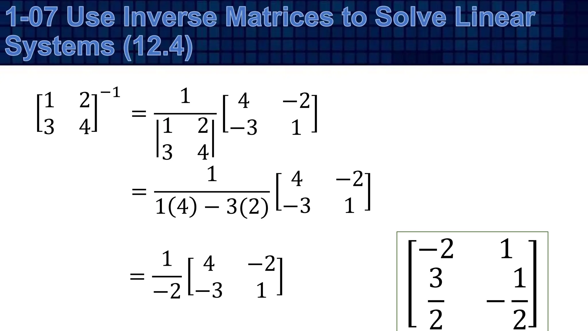1 2
3 4
−1
=
1
1 2
3 4
4 −2
−3 1
=
1
1 4 − 3(2)
4 −2
−3 1
=
1
−2
4 −2
−3 1
−2 1
3
2
−
1
2
 