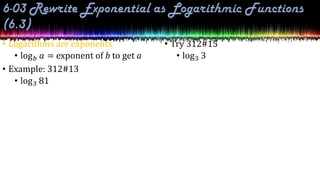 • Logarithms are exponents
• log𝑏 𝑎 = exponent of b to get a
• Example: 312#13
• log3 81
• Try 312#15
• log3 3
 
