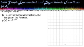 • Example: 320#17
• (a) Describe the transformations. (b)
Then graph the function.
𝑔 𝑥 = −2𝑥−3
 