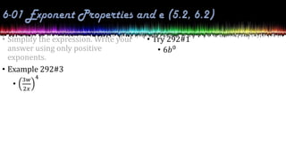 • Simplify the expression. Write your
answer using only positive
exponents.
• Example 292#3
•
3𝑤
2𝑥
4
• Try 292#1
• 6𝑏0
 
