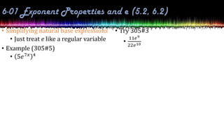 • Simplifying natural base expressions
• Just treat e like a regular variable
• Example (305#5)
• 5𝑒7𝑥 4
• Try 305#3
•
11𝑒9
22𝑒10
 