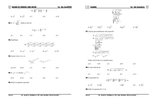 119 120COLEGIO DE CIENCIAS LORD KELVIN 4to Año Secundaria ÁLGEBRA 4to Año Secundaria
R= b
a2
a2
a
a
aaaa















 −
a) 0
2 b) 3 c) 2 d) 4 e) 10
22.Si: 3
z
9
4
z = . Hallar el valor de:
E=






+





 +
z
2
z3
2
zz3
a) 1 b) 2 c) 3 d) 4 e) 5
23.Simplifique:
M= x1x2x3x4x
x1x2x3x4x
3737373737
3737373737
++++
++++
−−−−
++++
a) 37 b) 2
37 c) 3
37 d) 4
37 e) 1/37
24.Cuantas veces x es y, si:
x=
5,0
4
9
8
4
1
−
−
−
−





 ; y=
1
2
16
81
64
−
−
−
−
a) 0,125 b) 0,5 c) 2 d) 4 e) 8
25.Si: n
n =2; calcular: 1
1n
n
n
n
+
+
.
a) 32 b) 16 c) 8 d) 4 e) 2
26.Reducir la siguiente expresión:
3
2
4
5
6
1
5 3 742
x
x
x
xxx
a) 4 3
x b) 4 7
x c) 7 4
x d) 3 4
x e) 15
x
27.Calcular aproximadamente cada expresión:
A= ∞+++ ...727272
B= ∞−−− ...202020
C= 5
5
5
64
64
64
∞
D= 4 4 4
...272727 ∞
E=
−∞
5
55
5
5
5
+
−∞
3 44 3
3
4
Señale cual de ellas es la cantidad menor.
a) A b) B c) C d) D e) E
28.El valor reducido de:
M= 3 3 3
...4424 +++ ; es
a) 1 b) 2 c) 5 d) 7 e) 11
29.El equivalente de:
P= 






















 8 115 85
x.x.x ..., es
a) x b) 3
x c) 6
x d) x e) 7
x
30.Hallar el exponente de “x” en:
S4AL31B “El nuevo símbolo de una buena educación...” S4AL31B “El nuevo símbolo de una buena educación...”
 