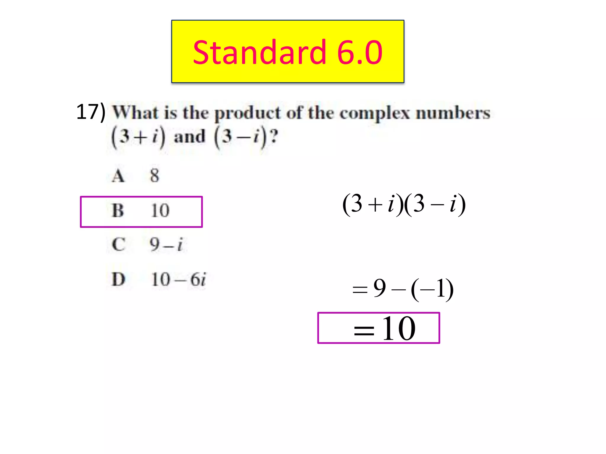 Standard 6.0
17)


               (3 i )(3 i )
                 9 3i 3i i 2
                 9 ( 1)
                  10
 