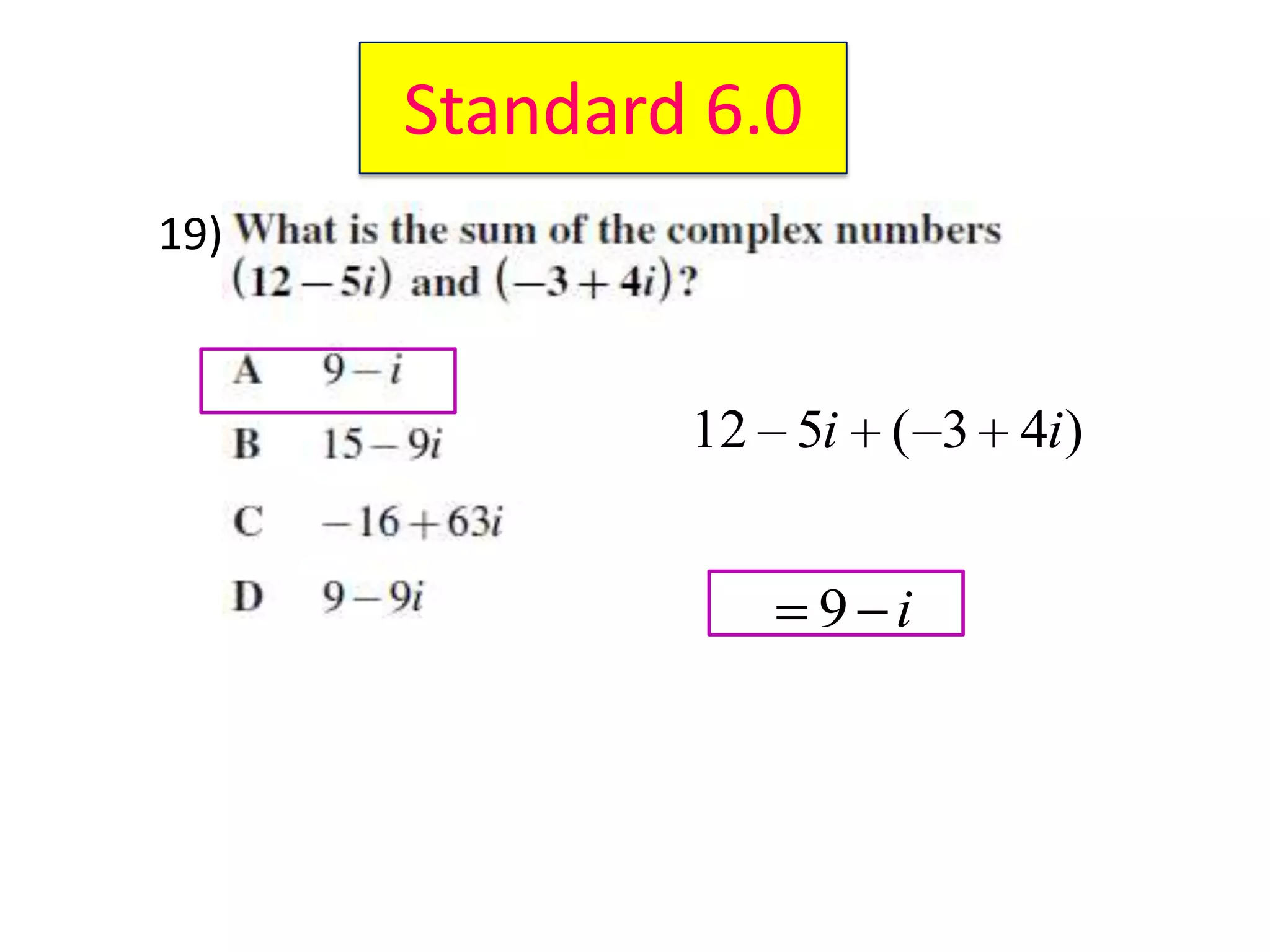 Standard 6.0
19)



              12 5i ( 3 4i)
                12 5i 3 4i
                     9 i
 