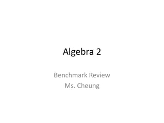 Algebra 2

Benchmark Review
   Ms. Cheung
 