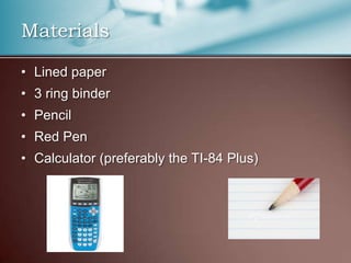 Lined paper3 ring binderPencilRed PenCalculator (preferably the TI-84 Plus)Materials