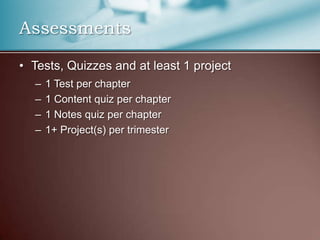 Tests, Quizzes and at least 1 project1 Test per chapter1 Content quiz per chapter 1 Notes quiz per chapter1+ Project(s) per trimester Assessments
