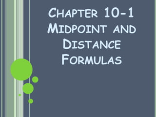 CHAPTER 10-1
MIDPOINT AND
  DISTANCE
  FORMULAS
 