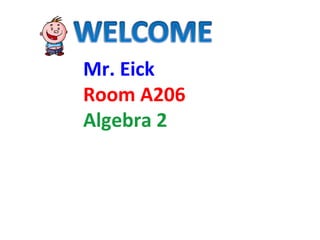 Mr. Eick
Room A206
Algebra 2
 