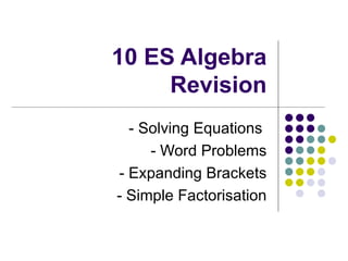 10 ES Algebra Revision - Solving Equations  - Word Problems - Expanding Brackets - Simple Factorisation 