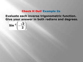 Check It Out! Example 2a
Evaluate each inverse trigonometric function.
Give your answer in both radians and degrees.
 