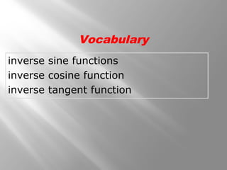 inverse sine functions
inverse cosine function
inverse tangent function
Vocabulary
 
