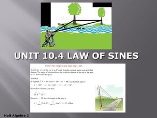 Holt Algebra 2
UNIT 10.4 LAW OF SINESUNIT 10.4 LAW OF SINES
 