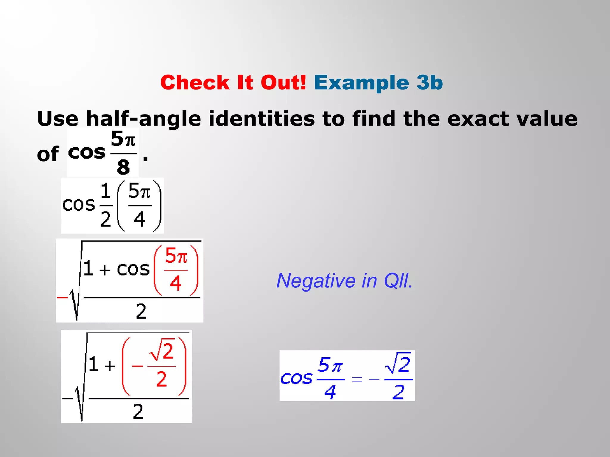 Check It Out! Example 3b
Use half-angle identities to find the exact value
of .
Negative in Qll.
 