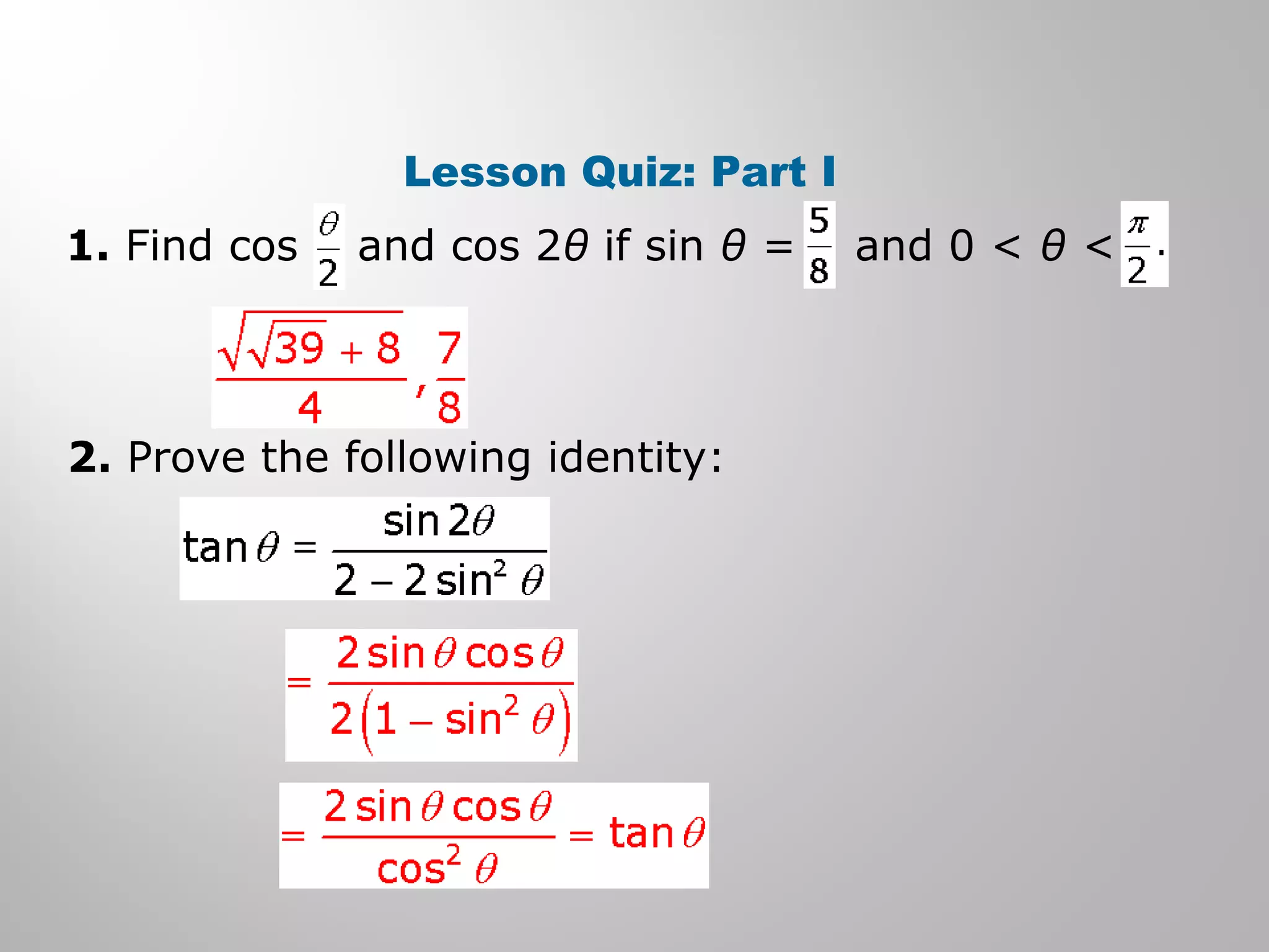 Lesson Quiz: Part I
1. Find cos and cos 2θ if sin θ = and 0 < θ <
2. Prove the following identity:
 