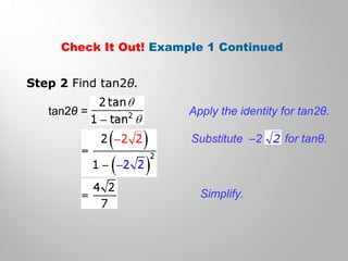 Check It Out! Example 1 Continued
Step 2 Find tan2θ.
Apply the identity for tan2θ.
Simplify.
tan2θ =
Substitute –2 for tanθ.
 