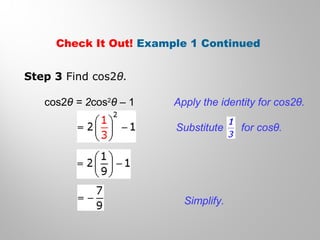 Check It Out! Example 1 Continued
Step 3 Find cos2θ.
cos2θ = 2cos2
θ – 1 Apply the identity for cos2θ.
Simplify.
Substitute for cosθ.
 